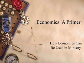 Economics: A Primer How Economics Can Be Used in Ministry 