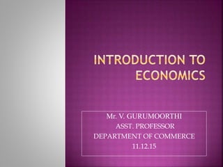 Mr. V. GURUMOORTHI
ASST. PROFESSOR
DEPARTMENT OF COMMERCE
11.12.15
 