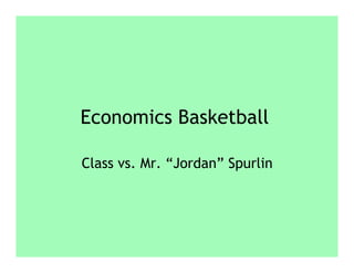 Economics Basketball

Class vs. Mr. “Jordan” Spurlin
 