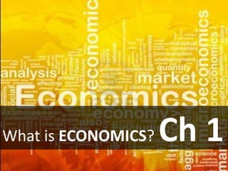 What is ECONOMICS? Ch 1
 