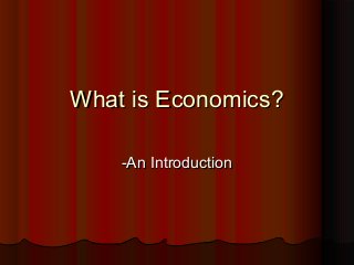 What is Economics?What is Economics?
-An Introduction-An Introduction
 