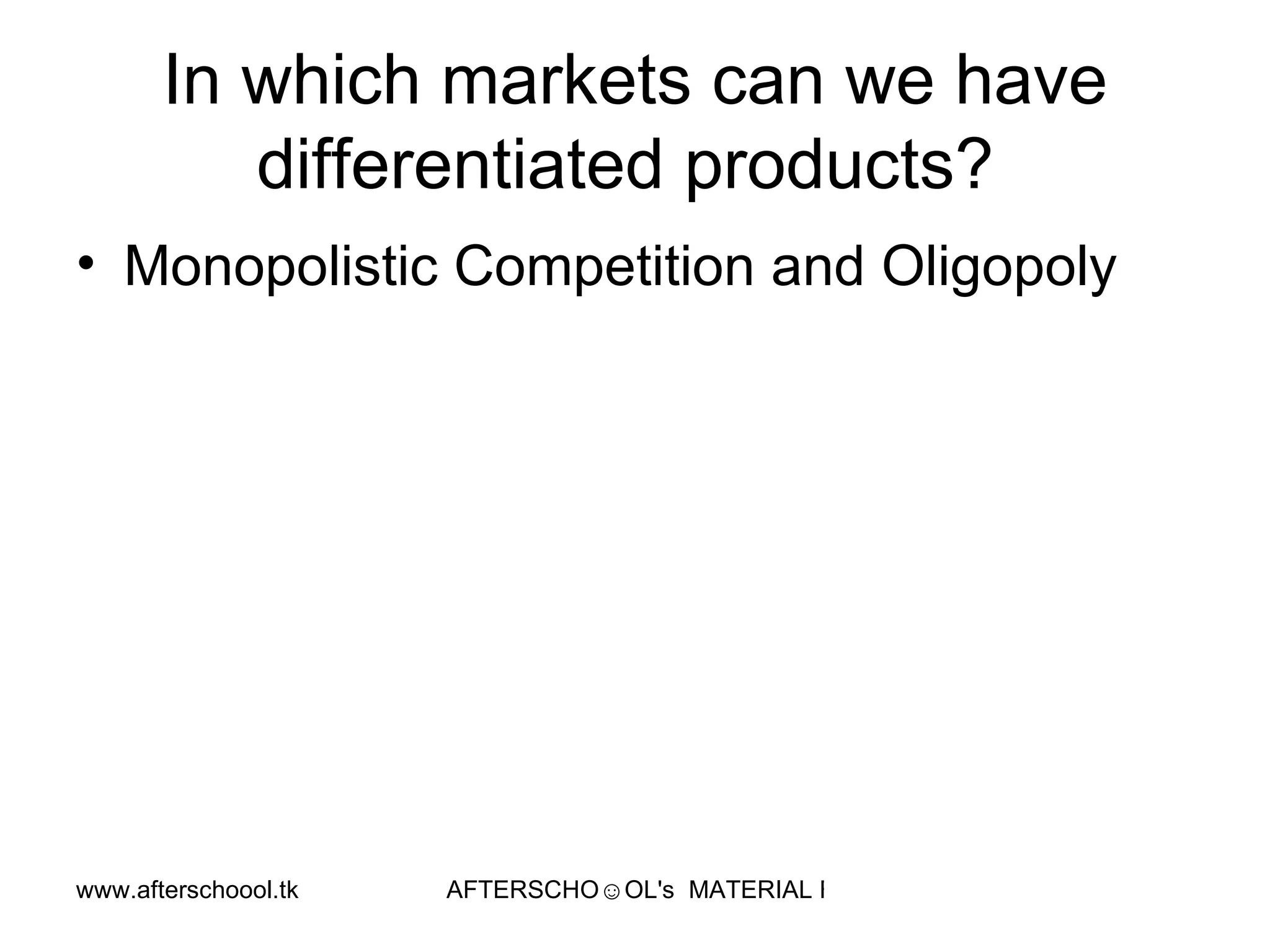 In which markets can we have differentiated products?  Monopolistic Competition and Oligopoly  
