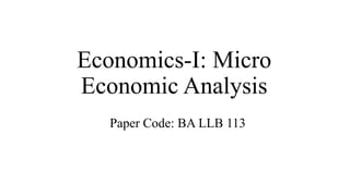 Economics-I: Micro
Economic Analysis
Paper Code: BA LLB 113
 