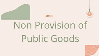 Non Provision of
Public Goods
 