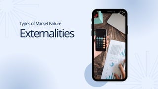 Externalities
TypesofMarketFailure
 