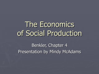 The Economics of Social Production Benkler, Chapter 4 Presentation by Mindy McAdams 