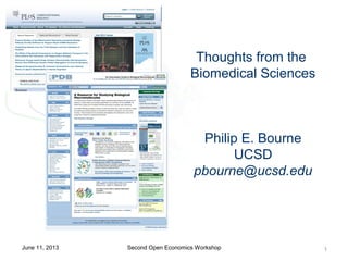 Thoughts from the
Biomedical Sciences
Philip E. Bourne
UCSD
pbourne@ucsd.edu
Second Open Economics Workshop 1June 11, 2013
 