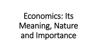 Economics: Its
Meaning, Nature
and Importance
 