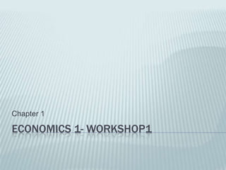 Chapter 1

ECONOMICS 1- WORKSHOP1
 