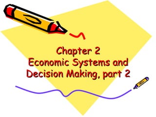 Chapter 2 Economic Systems and Decision Making, part 2 