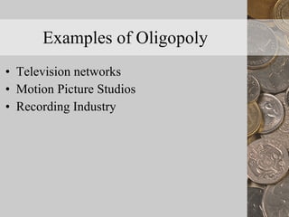 Examples of Oligopoly Television networks Motion Picture Studios Recording Industry 