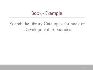 5
Book - Example
Search the library Catalogue for book on
Development Economics
 