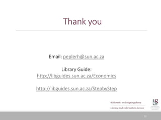 Thank you
33
Email: peplerh@sun.ac.za
Library Guide:
http://libguides.sun.ac.za/Economics
http://libguides.sun.ac.za/StepbyStep
 