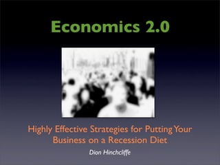 Economics 2.0




Highly Effective Strategies for Putting Your
      Business on a Recession Diet
                Dion Hinchcliffe
 
