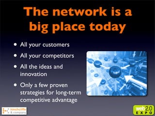 The network is a
    big place today
• All your customers
• All your competitors
• All the ideas and
  innovation
• Only a...
