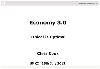 Economy 3.0
Ethical is Optimal
Chris Cook
UMKC 25th July 2012
 