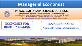 Managerial Economist
Dr. NGPASC
COIMBATORE | INDIA
Dr. N.G.P. ARTS AND SCIENCE COLLEGE
(An Autonomous Institution, Affiliated to Bharathiar University, Coimbatore)
Approved by Government of Tamil Nadu and Accredited by NAAC with 'A' Grade (2nd Cycle)
Dr. N.G.P.- Kalapatti Road, Coimbatore-641048, Tamil Nadu, India
Web: www.drngpasc.ac.in | Email: info@drngpasc.ac.in | Phone: +91-422-2369100
RAJAKRISHNAN M
Assistant Professor in Commerce CA
 