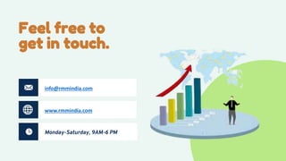Feel free to
get in touch.
info@rmmindia.com
www.rmmindia.com
Monday-Saturday, 9AM-6 PM
 