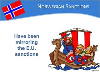 27 
Have been mirroring the E.U. sanctions 
NORWEGIAN SANCTIONS  