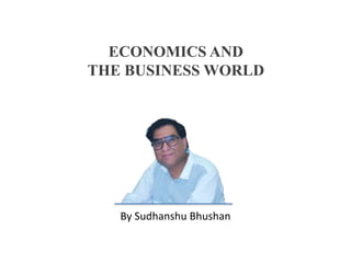 © 2018 1
ECONOMICS AND
THE BUSINESS WORLD
By Sudhanshu Bhushan
 