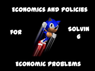 Economics and Policies


for             Solvin
                  g



 Economic Problems
 