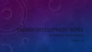 HUMAN DEVELOPMENT INDEX
BY FARHEEN ABDUL HAMEED
CLASS 11-B
 