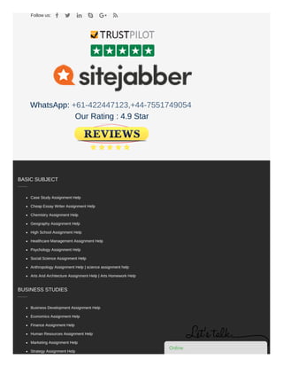 Follow us:
WhatsApp:
Our Rating : 4.9 Star
     
+61-422447123,+44-7551749054
BASIC SUBJECT
Case Study Assignment Help
Cheap Essay Writer Assignment Help
Chemistry Assignment Help
Geography Assignment Help
High School Assignment Help
Healthcare Management Assignment Help
Psychology Assignment Help
Social Science Assignment Help
Anthropology Assignment Help | science assignment help
Arts And Architecture Assignment Help | Arts Homework Help
BUSINESS STUDIES
Business Development Assignment Help
Economics Assignment Help
Finance Assignment Help
Human Resources Assignment Help
Marketing Assignment Help
Strategy Assignment Help
OnlineOnlineOnlineOnlineOnlineOnlineOnlineOnlineOnlineOnlineOnline
 