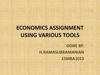ECONOMICS ASSIGNMENT
USING VARIOUS TOOLS
DONE BY:
H.RAMASUBRAMANIAN
15MBA1013
 