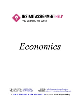 Economics
TOLL-FREE NO: +44 2038681671 EMAIL: help@instantassignmenthelp.com
WHATSAPP NO: +44 7999903324 WEBSITE: https://www.instantassignmenthelp.com
Get PUBLIC ECONOMICS ASSIGNMENT HELP by experts at Instant Assignment Help
 
