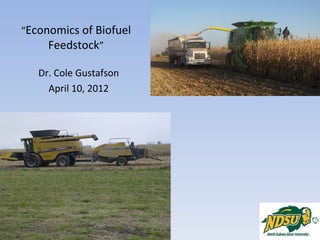 “Economics of Biofuel
     Feedstock”

   Dr. Cole Gustafson
     April 10, 2012
 