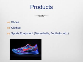 Products
 Shoes
 Clothes
 Sports Equipment (Basketballs, Footballs, etc.)

 