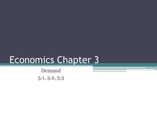 Economics Chapter 3
       Demand
      3.1, 3.2, 3.3
 