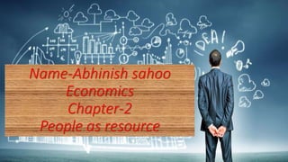 Name-Abhinish sahoo
Economics
Chapter-2
People as resource
 