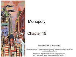 Monopoly
Chapter 15

Copyright © 2001 by Harcourt, Inc.
All rights reserved. Requests for permission to make copies of any part of the
work should be mailed to:
Permissions Department, Harcourt College Publishers,
6277 Sea Harbor Drive, Orlando, Florida 32887-6777.

 