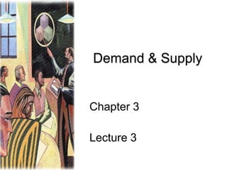 Demand & Supply

Chapter 3

Lecture 3

 