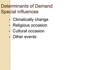 Determinants of Demand
Special influences






Climatically change
Religious occasion
Cultural occasion
Other events

 