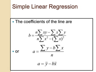 Simple Linear Regression


The coefficients of the line are

n

b



or

n

xy
x

2

x
(

y b

a

n

a

y bx

y
x)

2

x

 