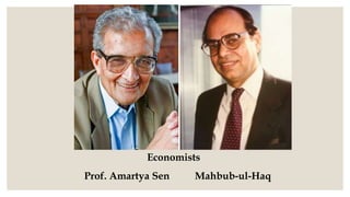 Mahbub-ul-Haq
Economists
Prof. Amartya Sen
 