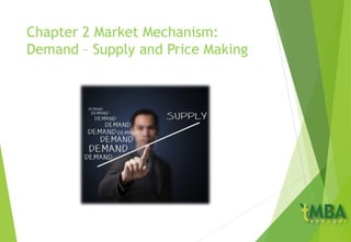 Chapter 2 Market Mechanism:
Demand – Supply and Price Making
 