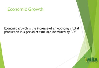 Economic Growth
Economic growth is the increase of an economy’s total
production in a period of time and measured by GDP.
 
