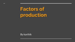 Factors of
production
By karthik
 