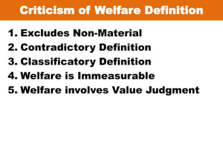 Criticism of Welfare Definition
1. Excludes Non-Material
2. Contradictory Definition
3. Classificatory Definition
4. Welfare is Immeasurable
5. Welfare involves Value Judgment
 