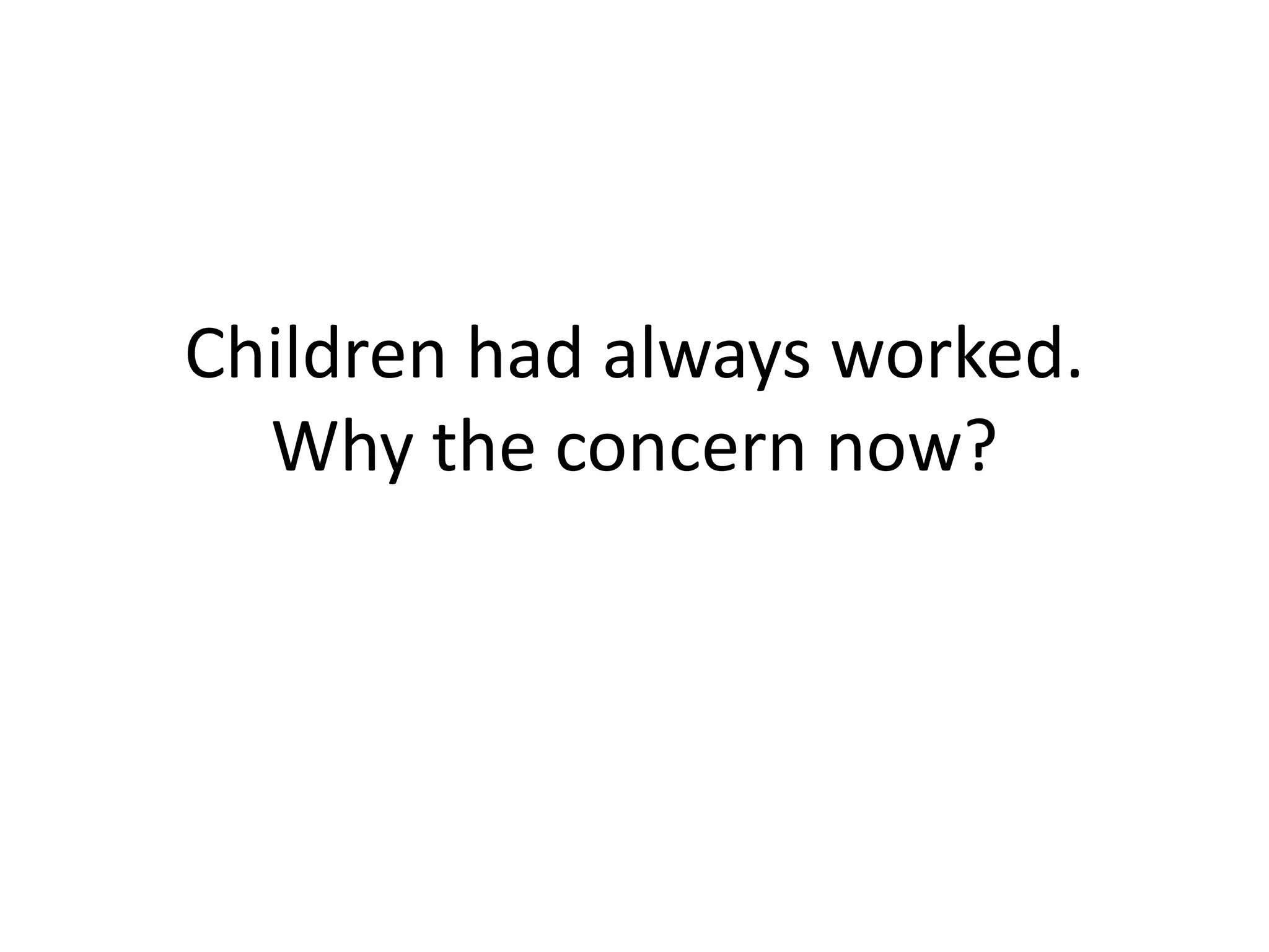 Children had always worked.
Why the concern now?
 