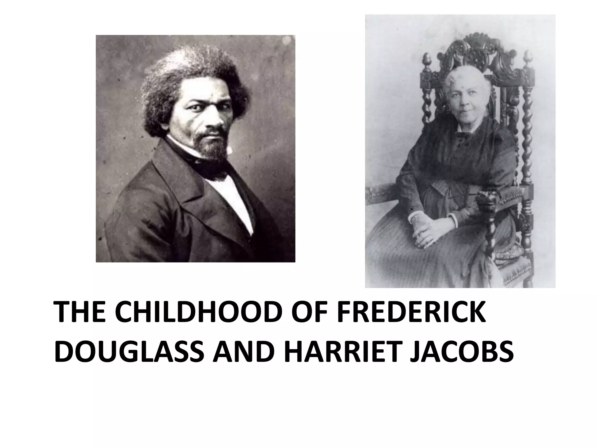 THE CHILDHOOD OF FREDERICK
DOUGLASS AND HARRIET JACOBS
 