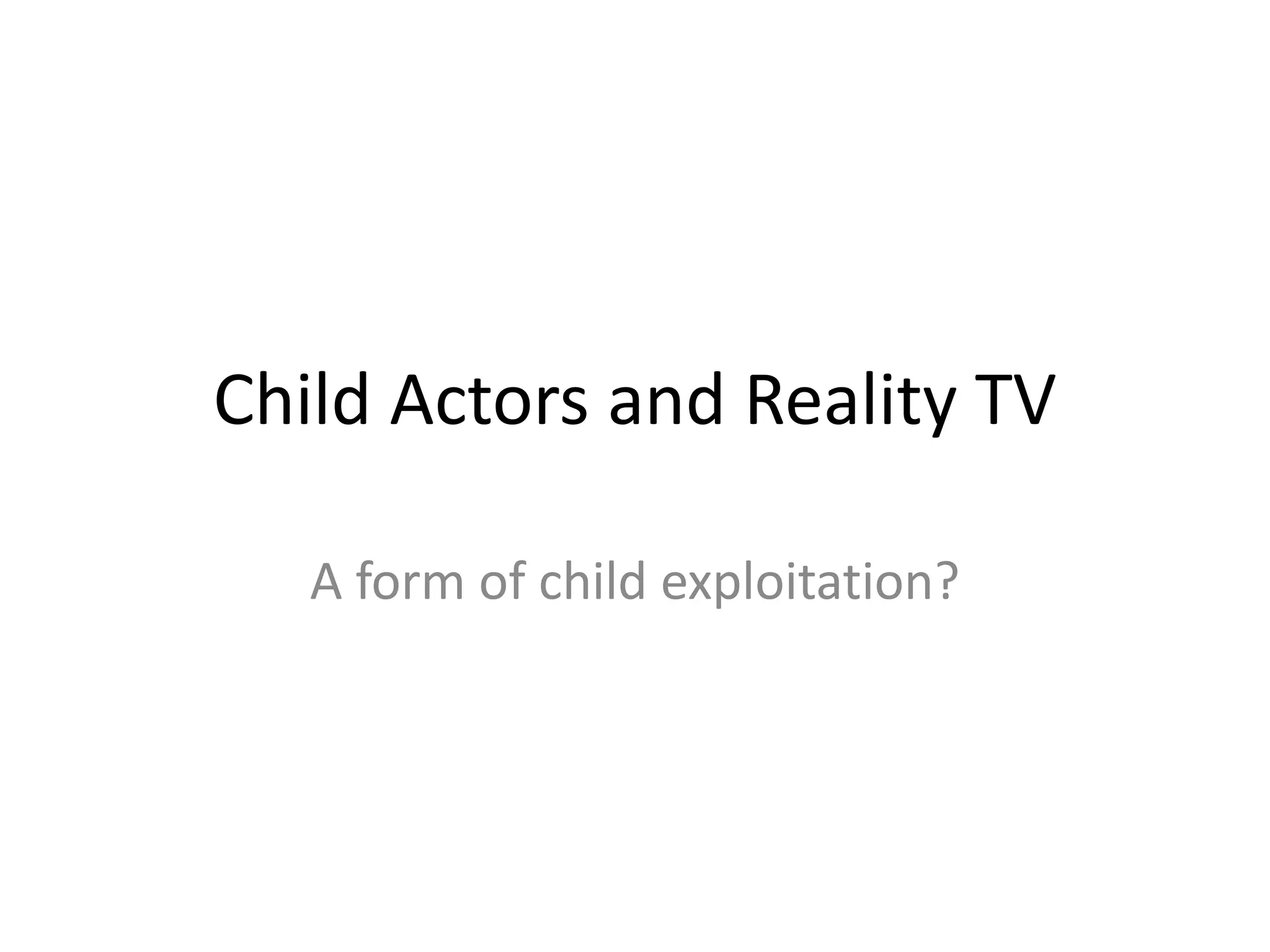 Child Actors and Reality TV
A form of child exploitation?
 