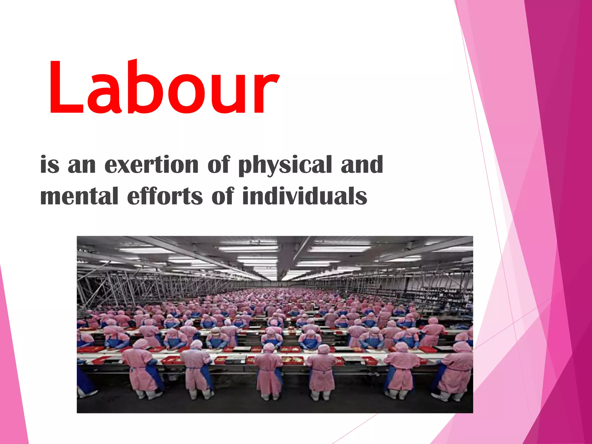 Labour
is an exertion of physical and
mental efforts of individuals