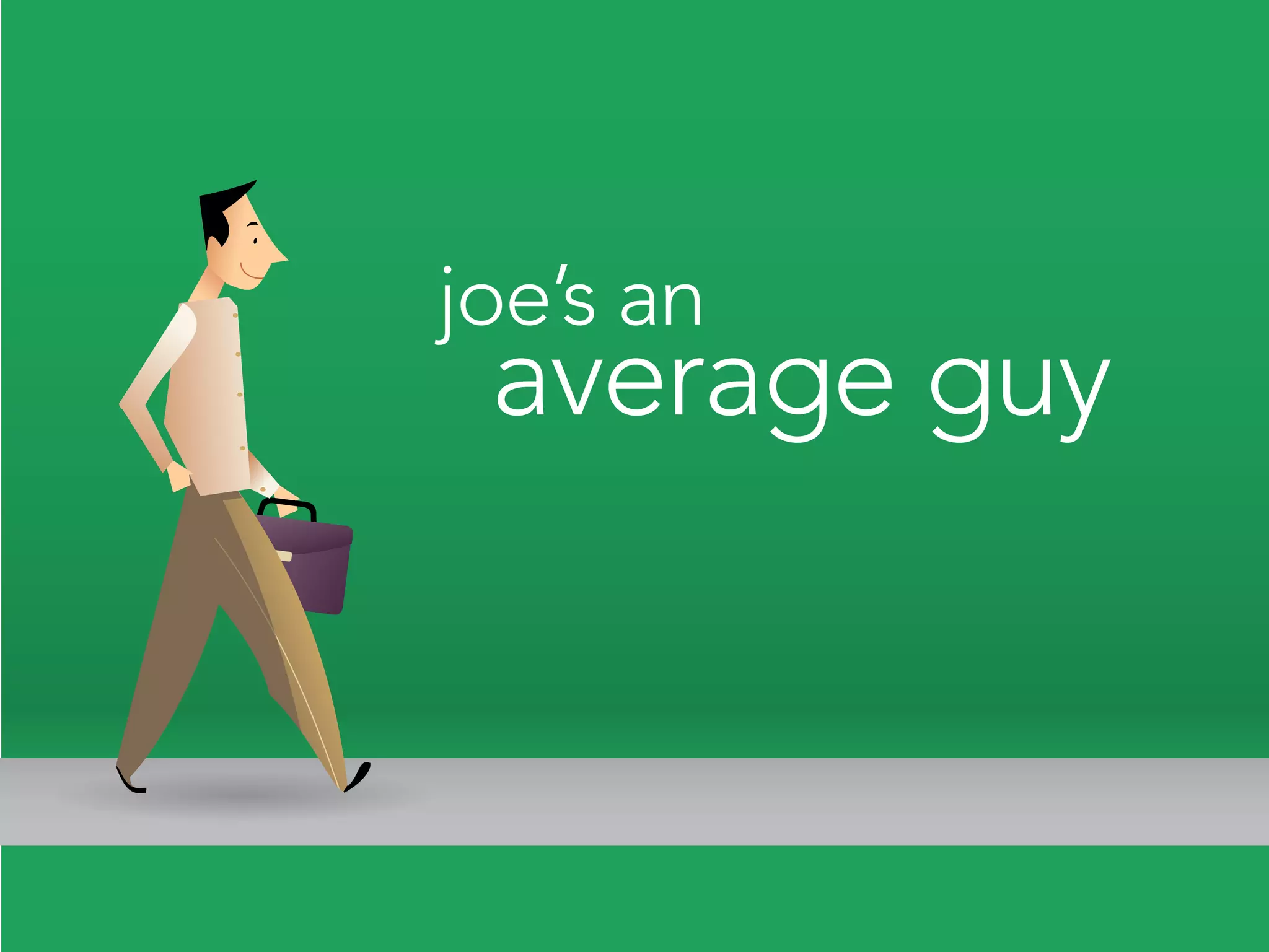 joe’s an
 average guy
 
