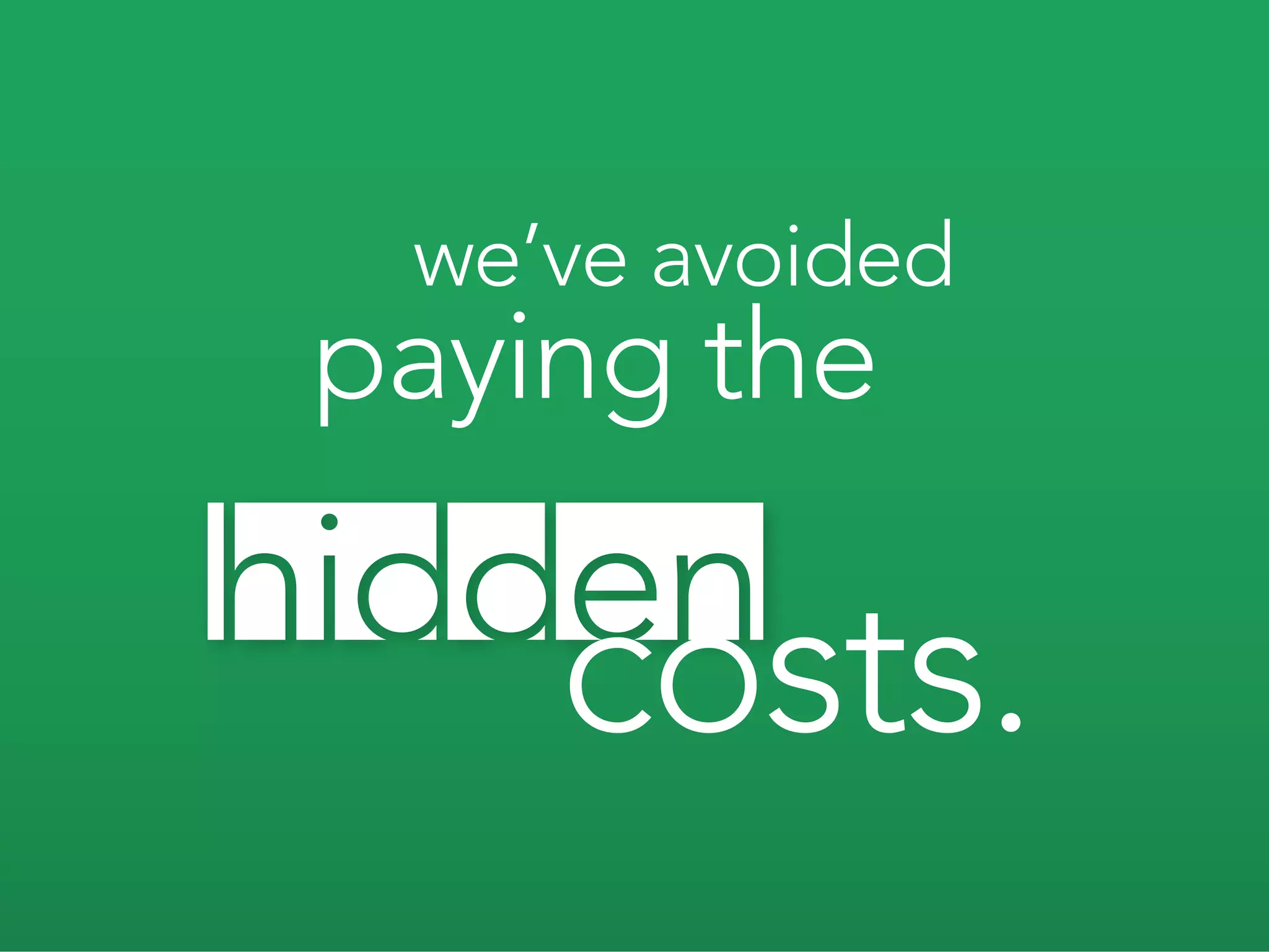 we’ve avoided
paying the

    costs.
 