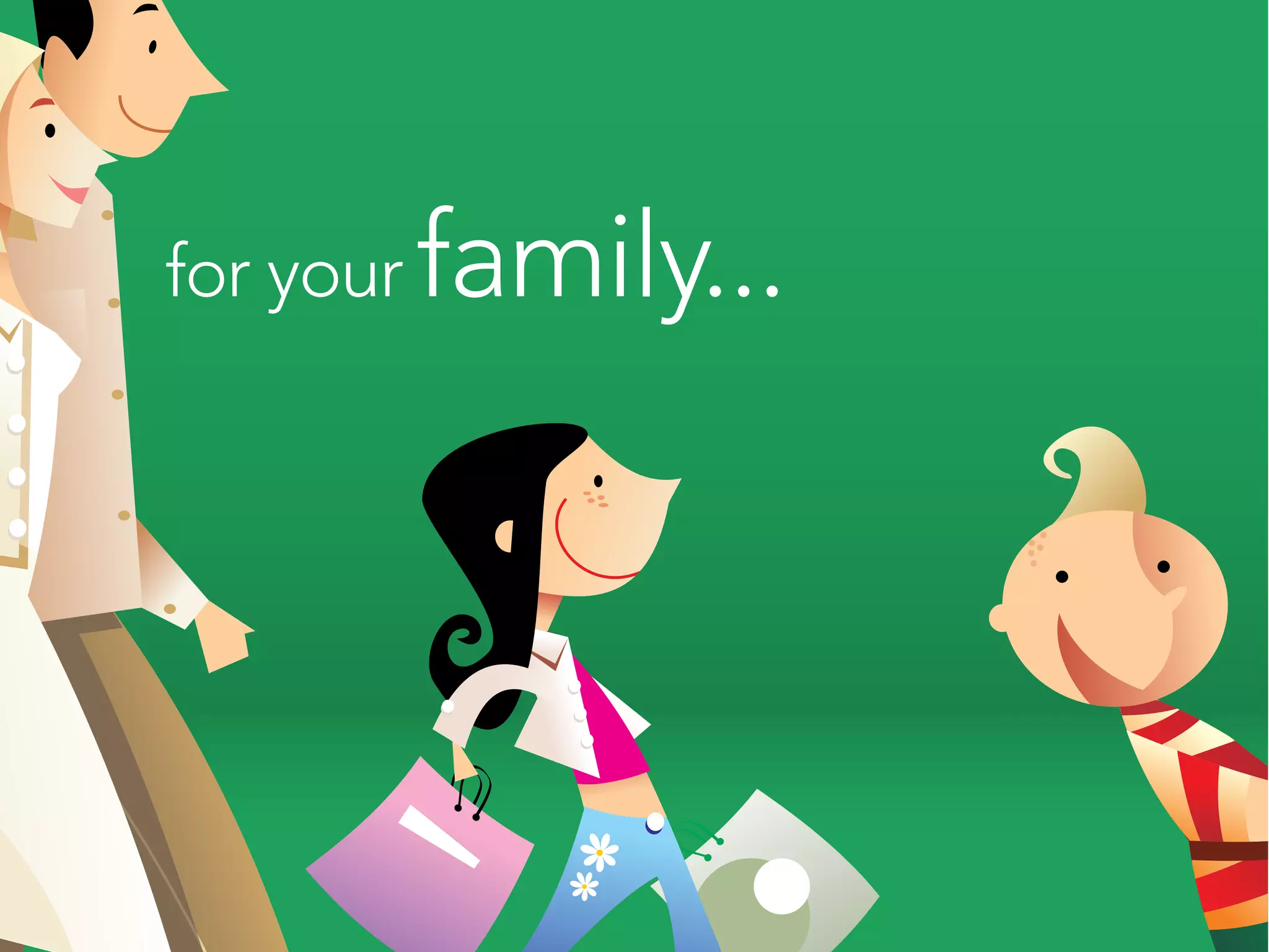 for your   family...
 