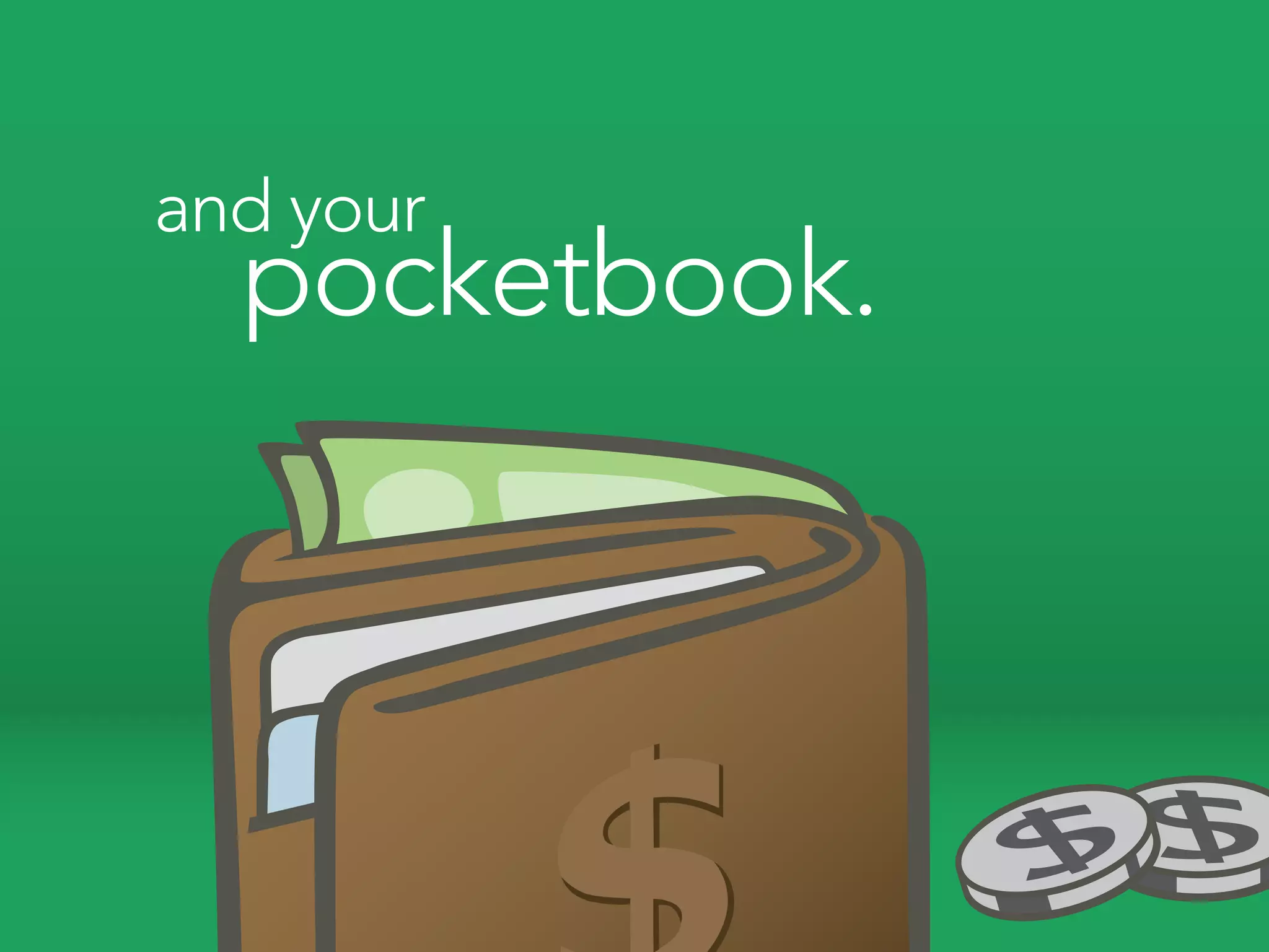 and your
  pocketbook.
 